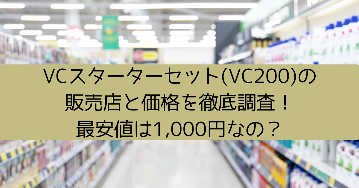 VCスターターセット(VC200)の 販売店と価格を徹底調査！ 最安値は1,000円なの？